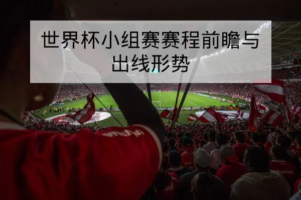 世界杯小组赛赛程前瞻与出线形势