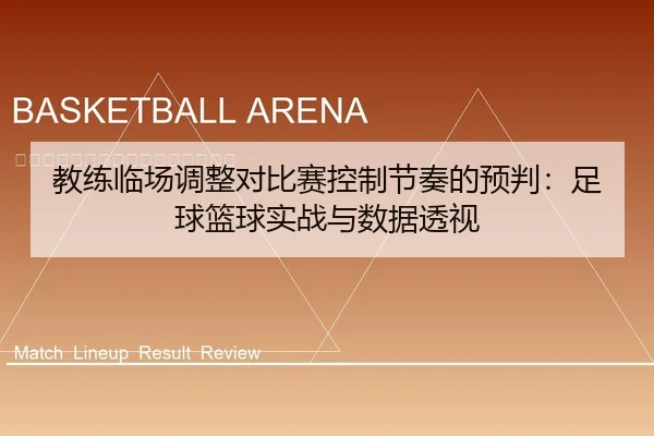 教练临场调整对比赛控制节奏的预判：足球篮球实战与数据透视（leyu）
